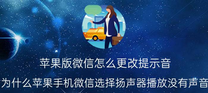 苹果版微信怎么更改提示音 为什么苹果手机微信选择扬声器播放没有声音？